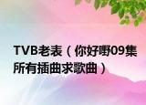 TVB老表（你好嘢09集所有插曲求歌曲）
