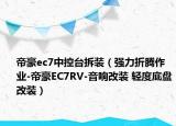 帝豪ec7中控台拆装（强力折腾作业-帝豪EC7RV-音响改装 轻度底盘改装）