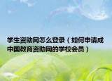 学生资助网怎么登录（如何申请成中国教育资助网的学校会员）