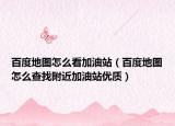百度地图怎么看加油站（百度地图怎么查找附近加油站优质）