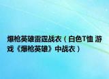 爆枪英雄雷霆战衣（白色T恤 游戏《爆枪英雄》中战衣）