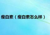 瘦白素（瘦白素怎么样）