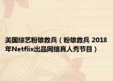 美国综艺粉雄救兵（粉雄救兵 2018年Netflix出品网络真人秀节目）