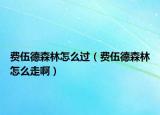 费伍德森林怎么过（费伍德森林怎么走啊）