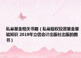 私募基金相关书籍（私募股权投资基金基础知识 2019年立信会计出版社出版的图书）