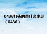 0436打头的是什么电话（0436）