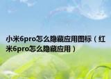 小米6pro怎么隐藏应用图标（红米6pro怎么隐藏应用）