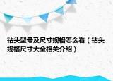 钻头型号及尺寸规格怎么看（钻头规格尺寸大全相关介绍）