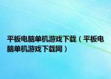 平板电脑单机游戏下载（平板电脑单机游戏下载网）