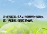 天津智联易才人力资源顾问公司电话（天津易才网招聘信息）