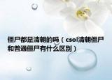 僵尸都是清朝的吗（csol清朝僵尸和普通僵尸有什么区别）