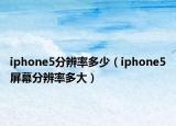 iphone5分辨率多少（iphone5屏幕分辨率多大）