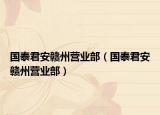 国泰君安赣州营业部（国泰君安赣州营业部）