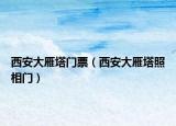 西安大雁塔门票（西安大雁塔照相门）