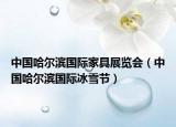 中国哈尔滨国际家具展览会（中国哈尔滨国际冰雪节）