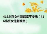 416北京女性割喉案平安缘（416北京女性割喉案）