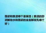 薇姿和雅漾哪个更保湿（雅漾的舒润卸妆水和薇姿的全面卸妆乳哪个好）