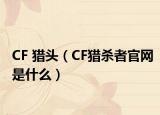 CF 猎头（CF猎杀者官网是什么）
