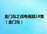 金门岛之战电视剧18集（金门岛）