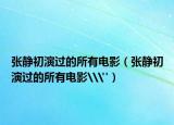 张静初演过的所有电影（张静初演过的所有电影\