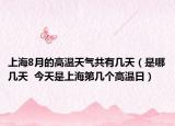 上海8月的高温天气共有几天（是哪几天  今天是上海第几个高温日）