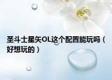圣斗士星矢OL这个配置能玩吗（好想玩的）