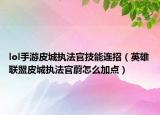 lol手游皮城执法官技能连招（英雄联盟皮城执法官蔚怎么加点）