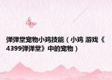 弹弹堂宠物小鸡技能（小鸡 游戏《4399弹弹堂》中的宠物）