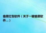偷菜红包软件（关于一键偷菜软件…）