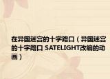 在异国迷宫的十字路口（异国迷宫的十字路口 SATELIGHT改编的动画）