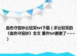 血色守宫砂云轻笑txt下载（求云轻笑的《血色守宫砂》全文 番外txt谢谢了~~~）