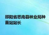 邵阳省思南县林业局种苗站站长
