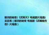眼泪的秘密(《武则天》电视剧片尾曲) 吴若希（眼泪的秘密 电视剧《武媚娘传奇》片尾曲）