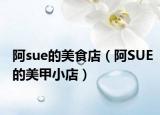 阿sue的美食店（阿SUE的美甲小店）