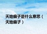 天地癞子是什么意思（天地癞子）