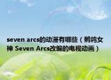 seven arcs的动漫有哪些（鹡鸰女神 Seven Arcs改编的电视动画）