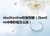 nba2konline秒板按键（2konline中锋秒板怎么按）