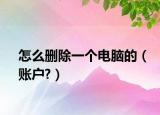 怎么删除一个电脑的（账户?）