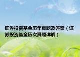 证券投资基金历年真题及答案（证券投资基金历次真题详解）