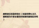 唐鹤德见张国荣脸红（张国荣葬礼当天,唐鹤德为什麼坐著的时候要把脚翘起来呢）