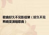 歌曲好久不见彭佳慧（好久不见 熊晓雯演唱歌曲）