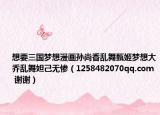 想要三国梦想漫画孙尚香乱舞甄姬梦想大乔乱舞妲己无惨（1258482070qq.com 谢谢）