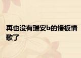 再也没有瑞安b的慢板情歌了