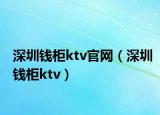 深圳钱柜ktv官网（深圳钱柜ktv）