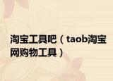 淘宝工具吧（taob淘宝网购物工具）