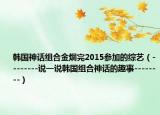 韩国神话组合金烔完2015参加的综艺（--------说一说韩国组合神话的趣事--------）