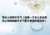 骂女人但她不生气（如果一个女人无论你怎么骂她她都不生气是不是真的喜欢你）