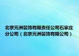 北京元洲装饰有限责任公司石家庄分公司（北京元洲装饰有限公司）