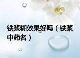 铁浆糊效果好吗（铁浆 中药名）