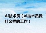 Ai技术员（ai技术员做什么样的工作）